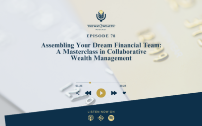 Ep 78: Assembling Your Dream Financial Team: A Masterclass in Collaborative Wealth Management
