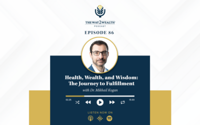 Ep 86: Health, Wealth, and Wisdom: The Journey to Fulfillment with Dr. Mikhail Kogan