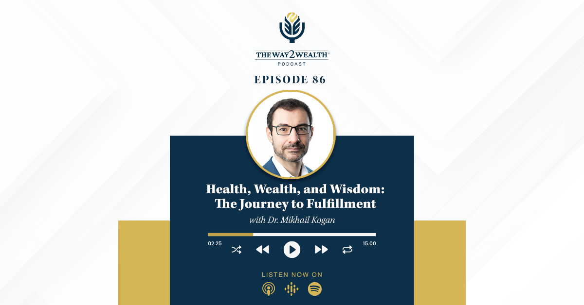 Ep 86: Health, Wealth, and Wisdom: The Journey to Fulfillment with Dr. Mikhail Kogan